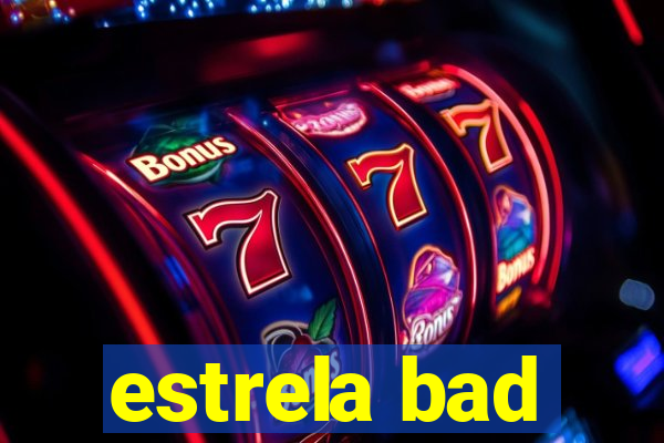 estrela bad